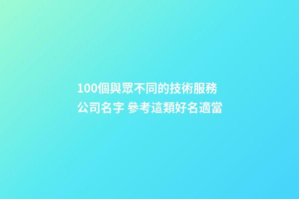 100個與眾不同的技術服務公司名字 參考這類好名適當-第1張-公司起名-玄機派
